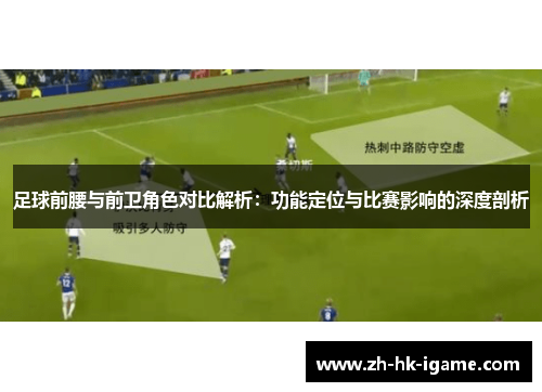 足球前腰与前卫角色对比解析:功能定位与比赛影响的深度剖析 足球前腰与前卫角色对比解析:功能定位与比赛影响的深度剖析