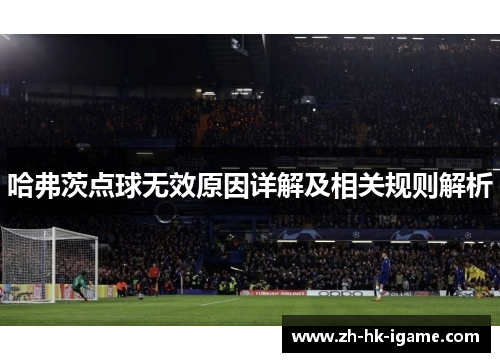 哈弗茨点球无效原因详解及相关规则解析 哈弗茨点球无效原因详解及相关规则解析