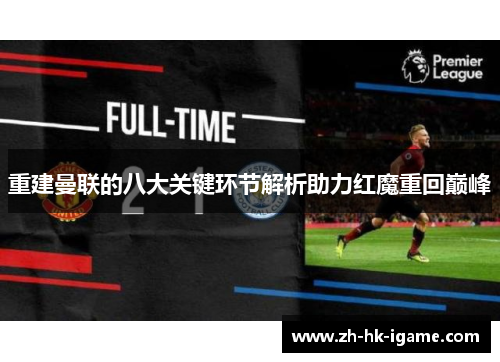 重建曼联的八大关键环节解析助力红魔重回巅峰 重建曼联的八大关键环节解析助力红魔重回巅峰