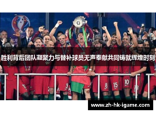 胜利背后团队凝聚力与替补球员无声奉献共同铸就辉煌时刻