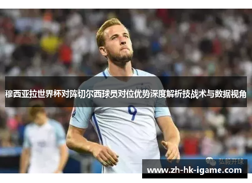 穆西亚拉世界杯对阵切尔西球员对位优势深度解析技战术与数据视角