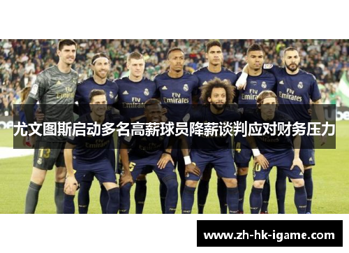 尤文图斯启动多名高薪球员降薪谈判应对财务压力