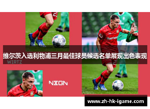 维尔茨入选利物浦三月最佳球员候选名单展现出色表现 维尔茨入选利物浦三月最佳球员候选名单展现出色表现